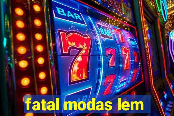 fatal modas lem